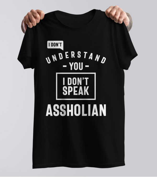 I Don't Understand You I Don't Speak Assholian T-Shirt