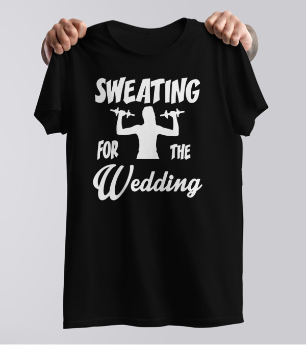 Sweating For The Wedding Workout Fitness Funny Bride Fitness Motivation T-Shirt