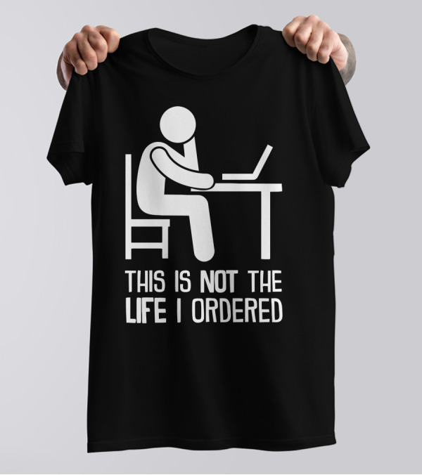 This Is Not The Life I Ordered Stick Figure At Desk With Laptop T-Shirt