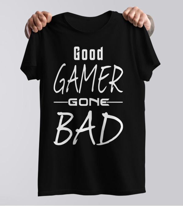 Good Gamer Gone Bad T-Shirt