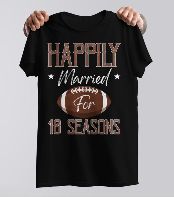 Happily Married For 10 Seasons Football Themed Anniversary T-Shirt