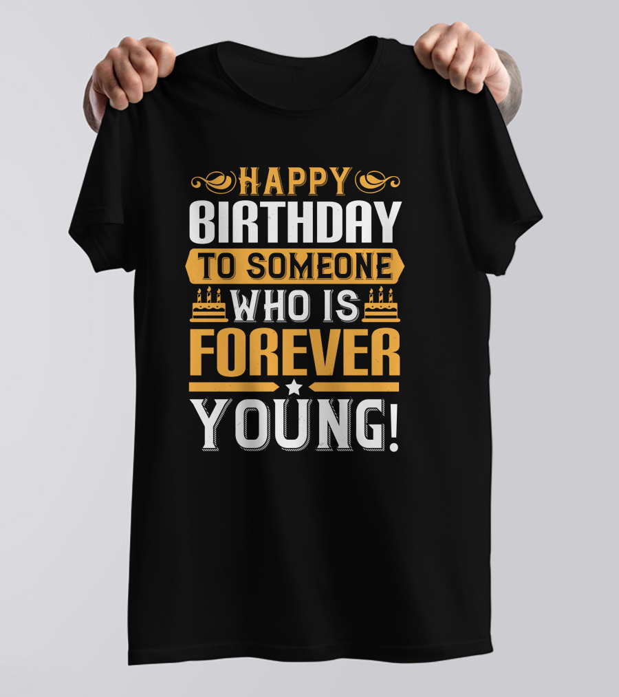 Happy Birthday To Someone Who Is Forever Young Birthday Cakes T-Shirt