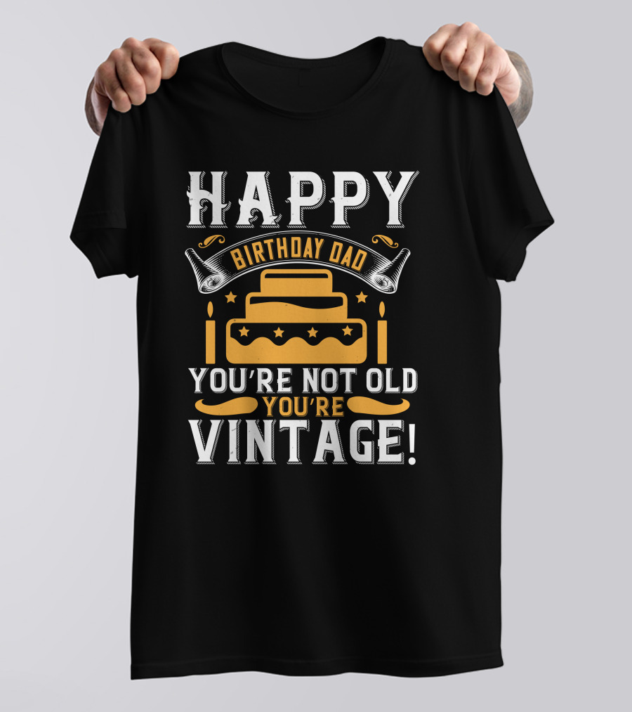 Happy Birthday Dad You're Not Old You're Vintage T-Shirt