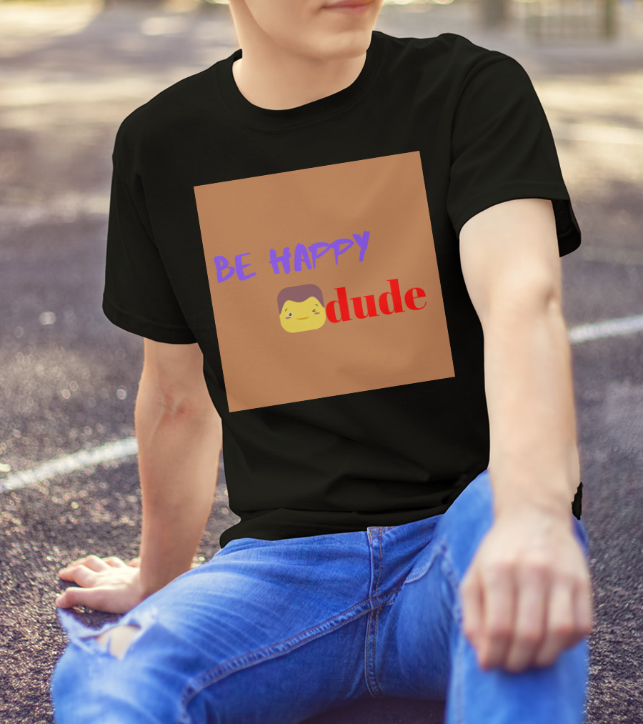 BE HAPPY DUDE T-Shirt