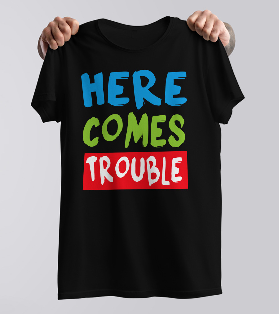 Here Comes Trouble T-Shirt