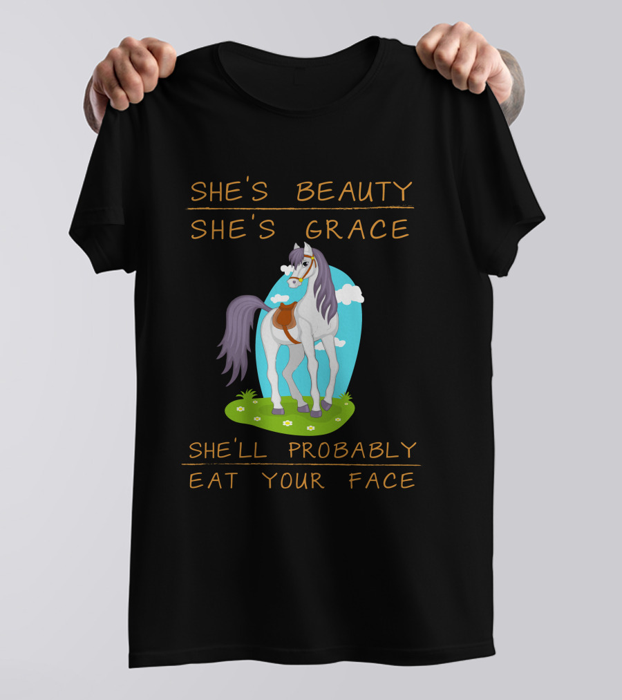She's Beauty She's Grace She'll Probably Eat Your Face Horse She T-Shirt