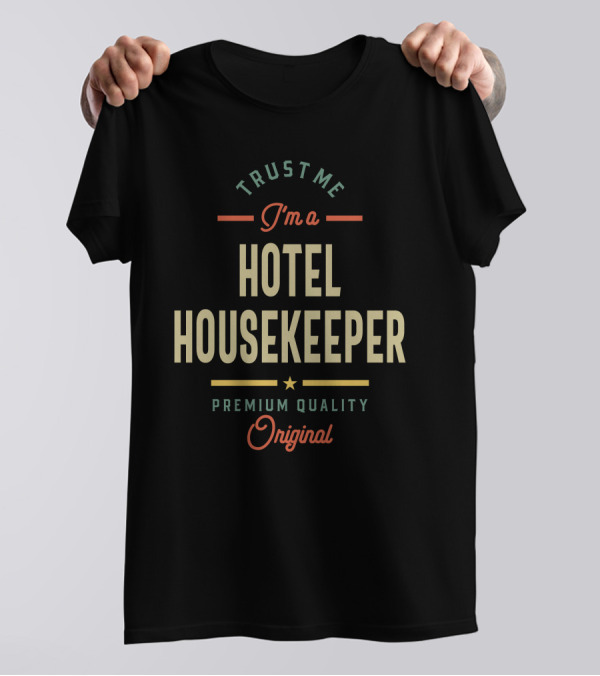 Trust Me I'm A Hotel Housekeeper Original T-Shirt