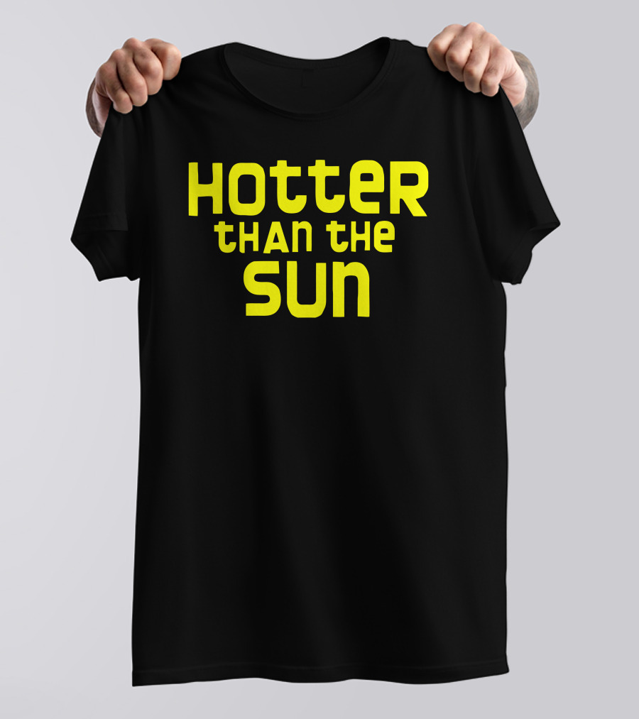 Hotter Than The Sun T-Shirt