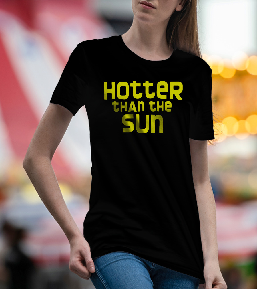 Hotter Than The Sun T-Shirt