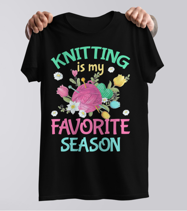 KNITTING Is My FAVORITE SEASON With Flowers And Yarn T-Shirt