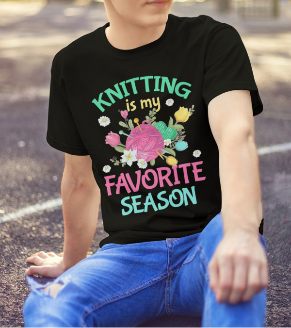 KNITTING Is My FAVORITE SEASON With Flowers And Yarn T-Shirt