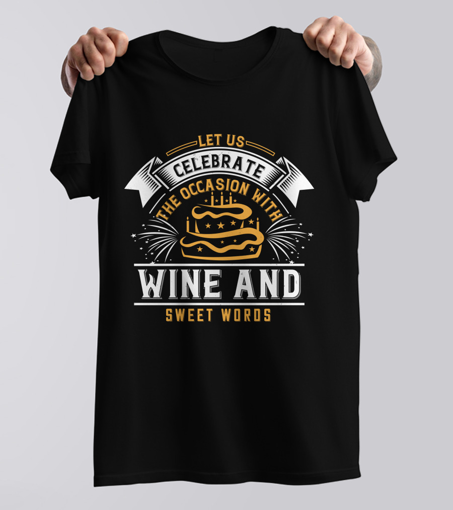 Let Us Celebrate The Occasion With Wine And Sweet Words Cake Party T-Shirt