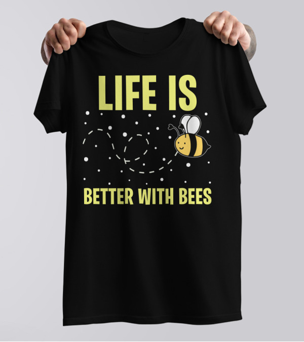 LIFE IS BETTER WITH BEES T-Shirt