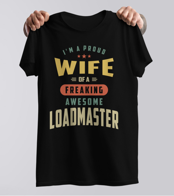 I'm A Proud Wife Of A Freaking Awesome Loadmaster T-Shirt