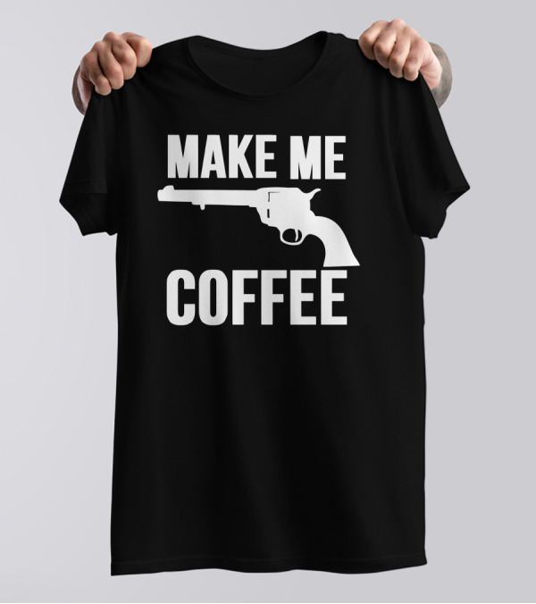 MAKE ME COFFEE Revolver T-Shirt
