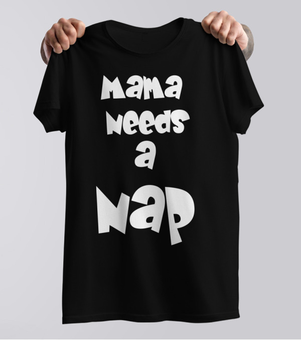 Mama Needs A Nap T-Shirt