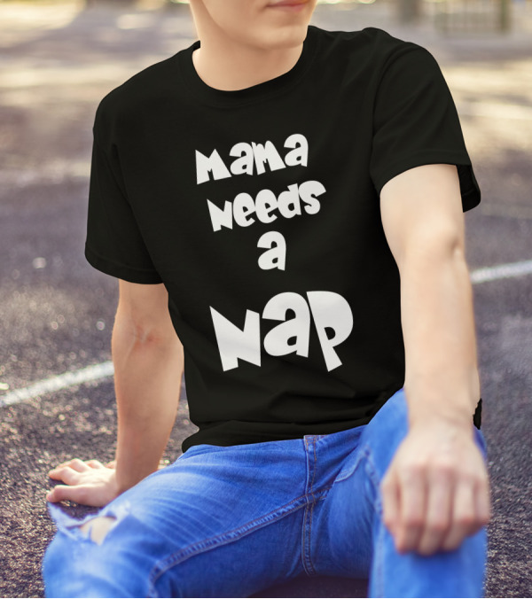 Mama Needs A Nap T-Shirt