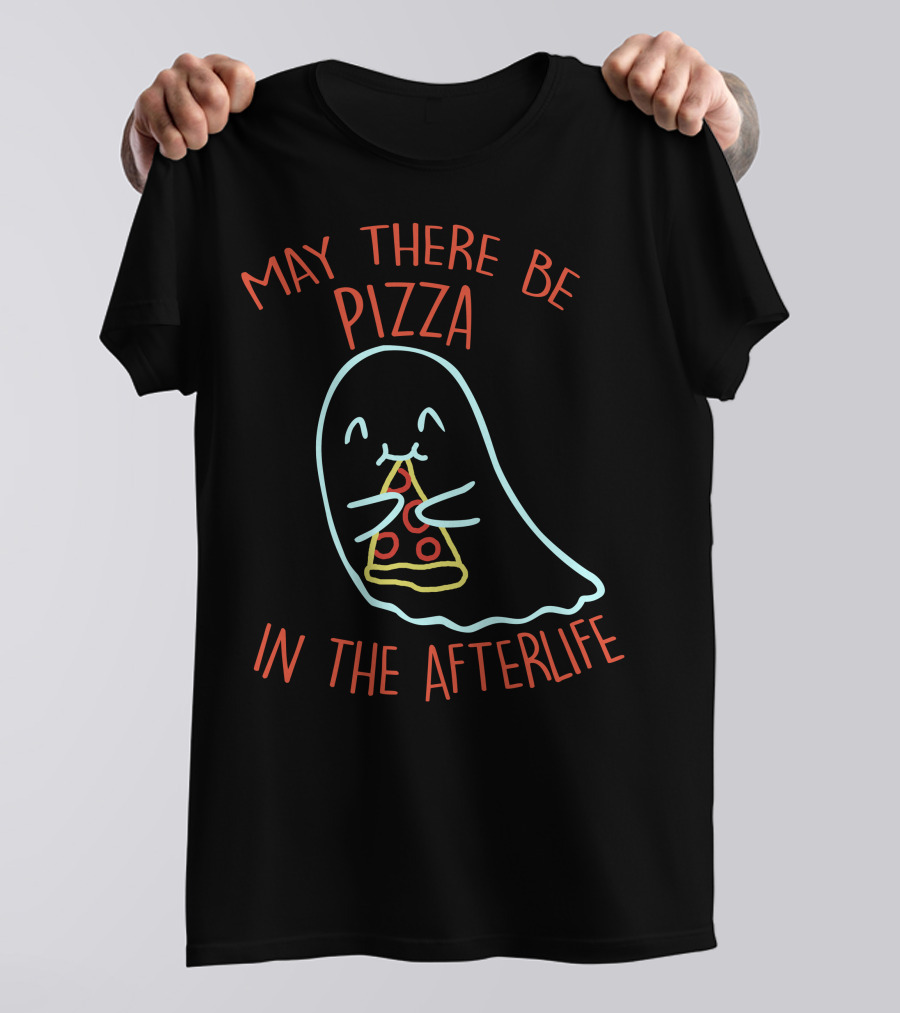 May There Be Pizza In The Afterlife Ghost Holding Pizza Slice T-Shirt