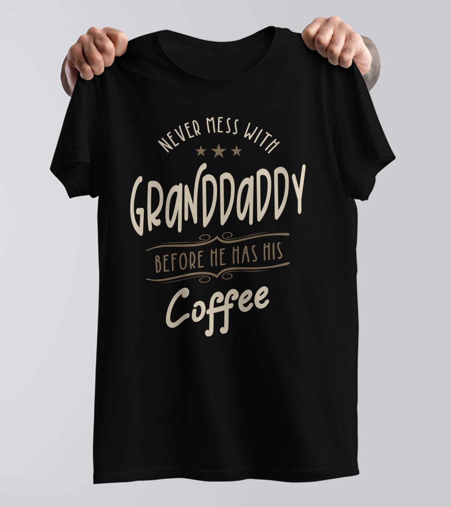 Never Mess With Granddaddy Before He Has His Coffee T-Shirt