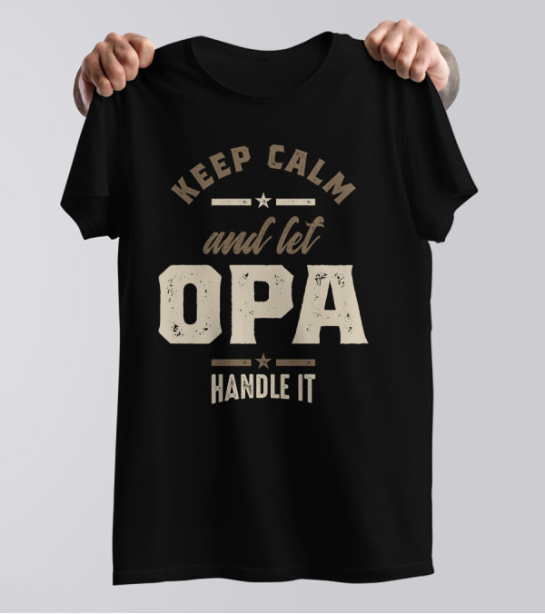 Keep Calm And Let Opa Handle It T-Shirt