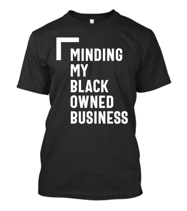 Minding My Black Owned Business Entrepreneur Boss Respect Entrepreneurship T-Shirt