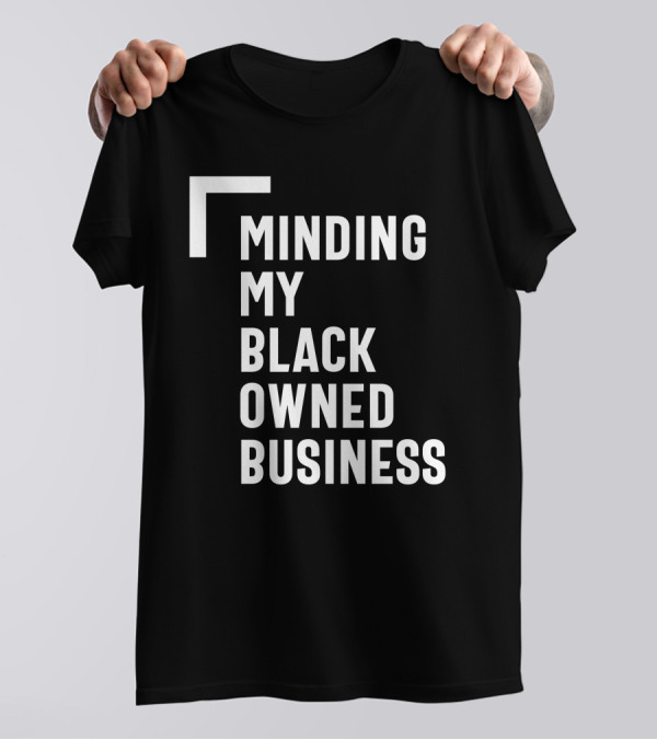 Minding My Black Owned Business Entrepreneur Boss Respect Entrepreneurship T-Shirt