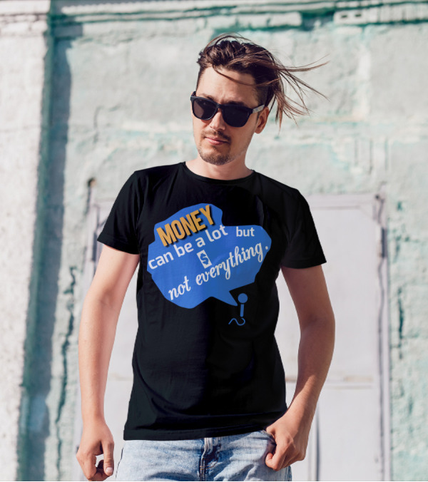 MONEY Can Be A Lot But Not Everything T-Shirt