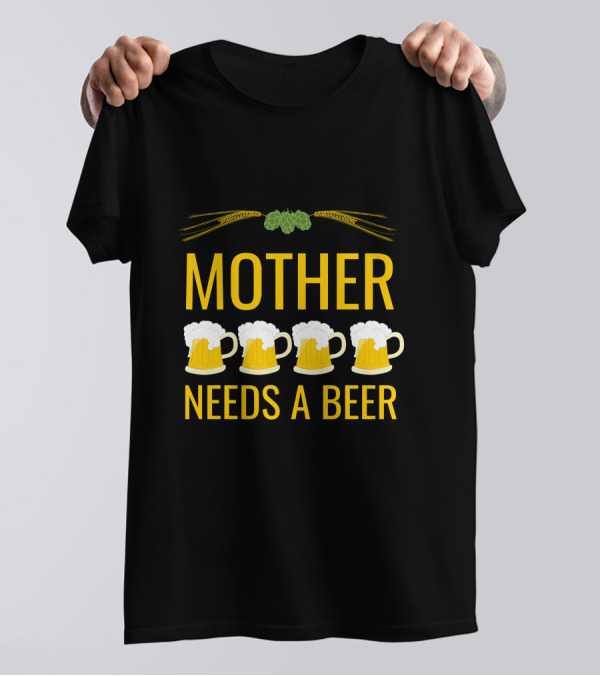 Mother Needs A Beer With Hops And Wheat Over Four Beer Mugs T-Shirt