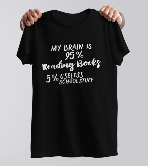 My Brain Is 95% Reading Books 5% Useless School Stuff Tees For School And Book Lovers T-Shirt