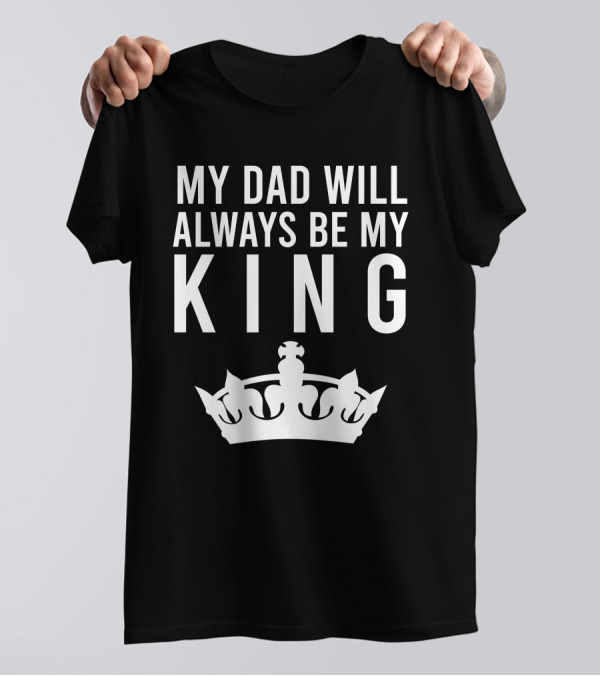 My Dad Will Always Be My King Crown Symbol T-Shirt