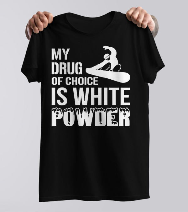 My Drug Of Choice Is White Powder Snowboarding Snowboarder Rider T-Shirt