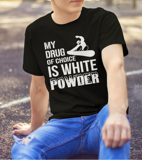 My Drug Of Choice Is White Powder Snowboarding Snowboarder Rider T-Shirt