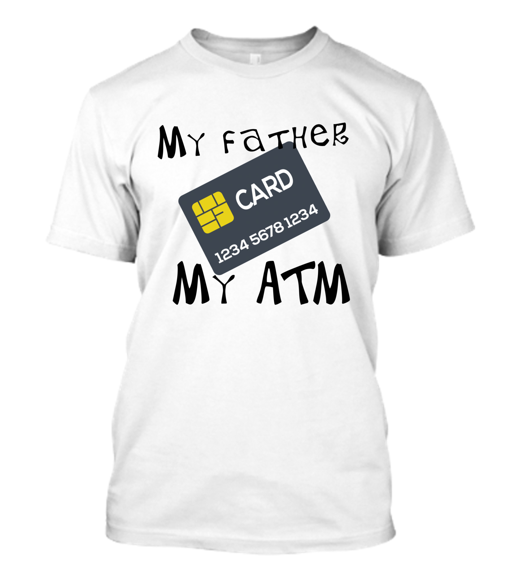 My Father My ATM Card 1234 5678 1234 T-Shirt