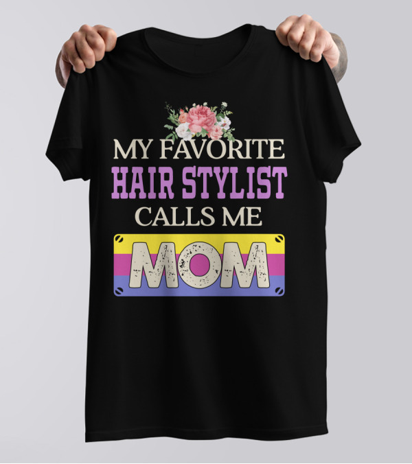 My Favorite Hair Stylist Calls Me Mom Floral T-Shirt