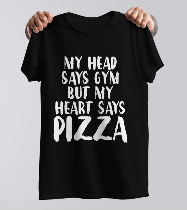My Head Says Gym But My Heart Says Pizza T-Shirt