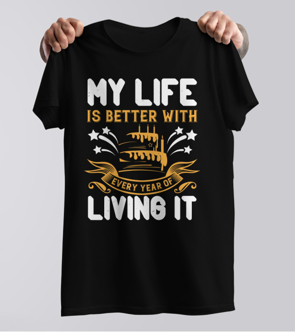 My Life Is Better With Every Year Of Living It Cake Stars T-Shirt