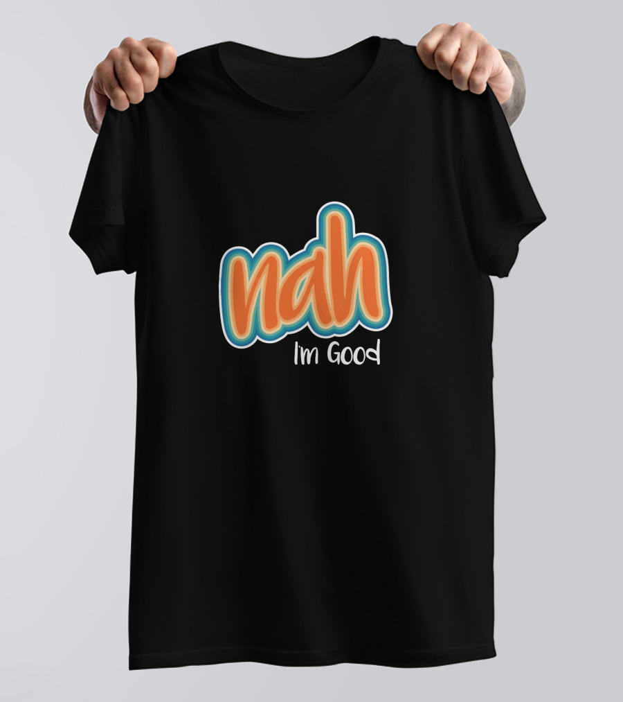 Nah I'm Good Casual Text T-Shirt