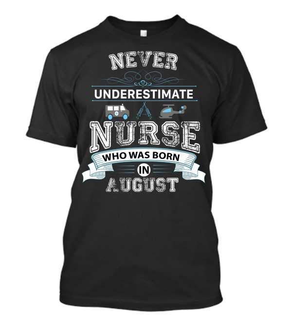 NEVER UNDERESTIMATE A NURSE WHO WAS BORN IN AUGUST AMBULANCE HELICOPTER SYMBOLS T-Shirt