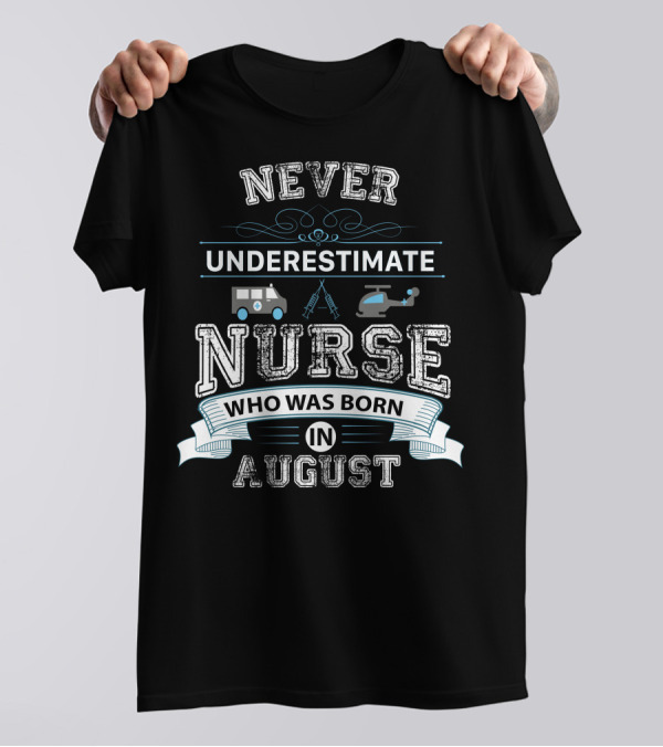 NEVER UNDERESTIMATE A NURSE WHO WAS BORN IN AUGUST AMBULANCE HELICOPTER SYMBOLS T-Shirt