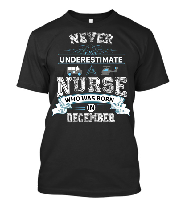 Never Underestimate A Nurse Born In December With Ambulance Helicopter Syringes T-Shirt