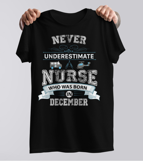 Never Underestimate A Nurse Born In December With Ambulance Helicopter Syringes T-Shirt