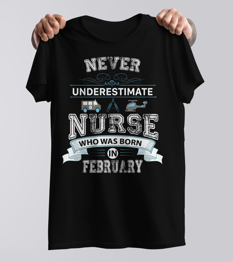 Never Underestimate February Nurse Ambulance Helicopter T-Shirt