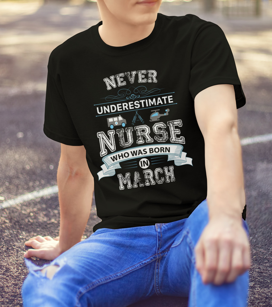 Never Underestimate A Nurse Born In March With Ambulance And Helicopter Icons T-Shirt