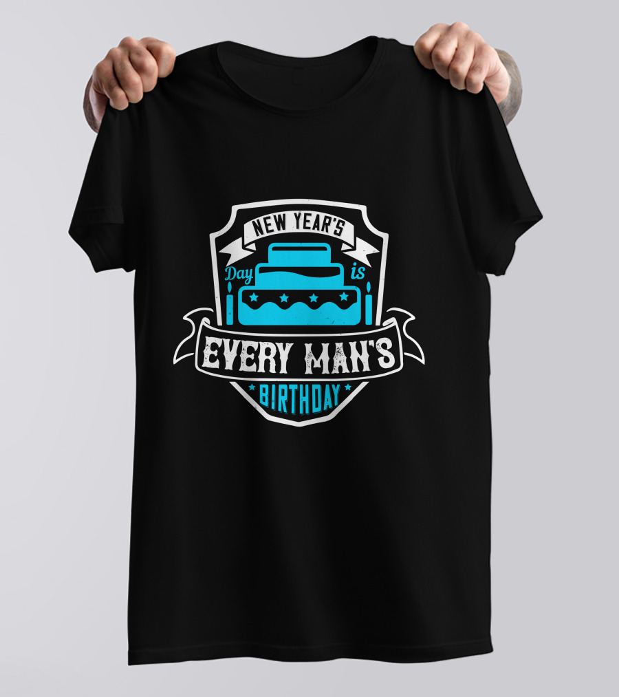 New Year's Day Is Every Man's Birthday T-Shirt