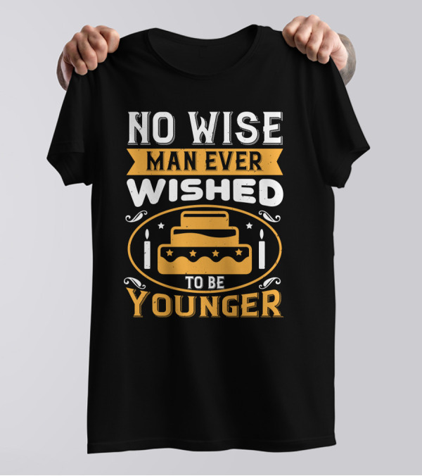 No Wise Man Ever Wished To Be Younger Birthday Cake Candles T-Shirt