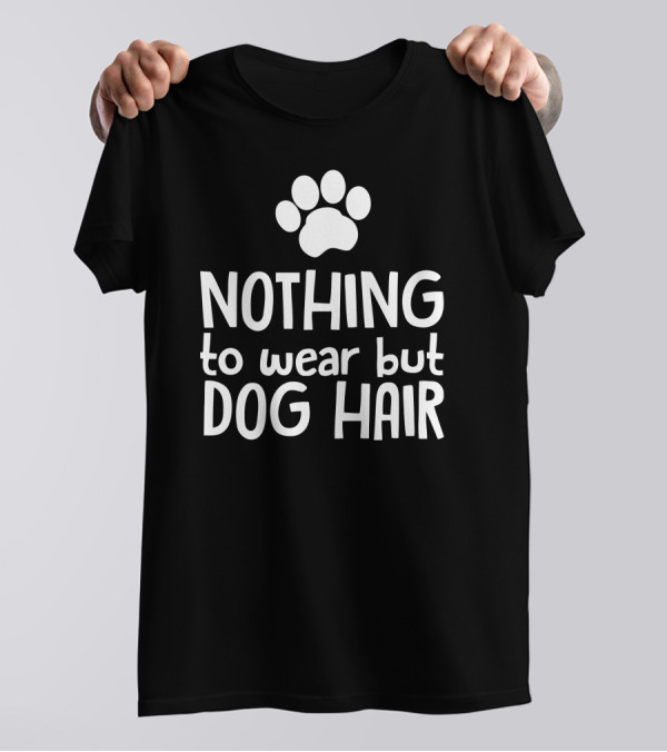 Nothing To Wear But Dog Hair Paw Print Fashion T-Shirt