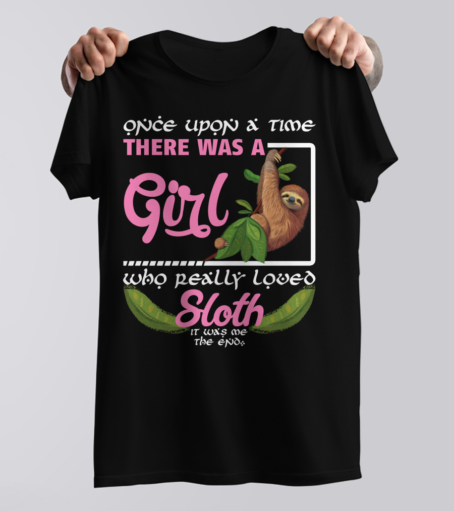 Once Upon A Time There Was A Girl Who Really Loved Sloth It Was Me The End T-Shirt