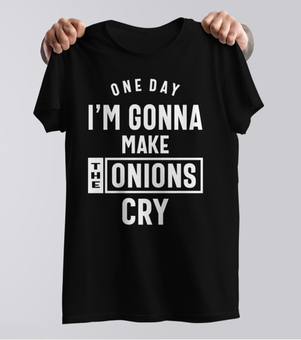 One Day I'm Gonna Make The Onions Cry T-Shirt