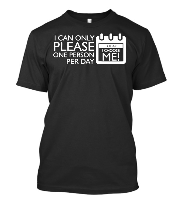 I Can Only Please One Person Per Day Today I Choose Me Calendar T-Shirt