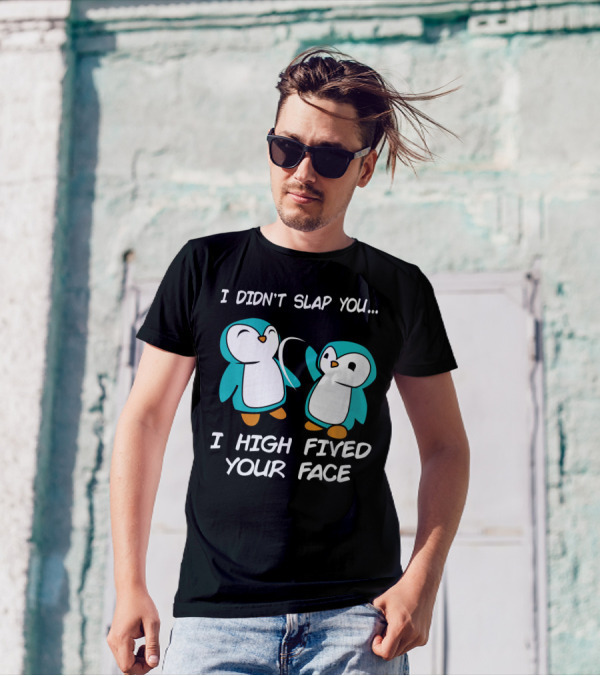 I Didn't Slap You I High Fived Your Face Penguin T-Shirt